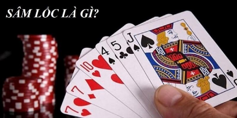 Sâm lốc là gì? Và câu trả lời chi tiết nhất cho người mới chơi